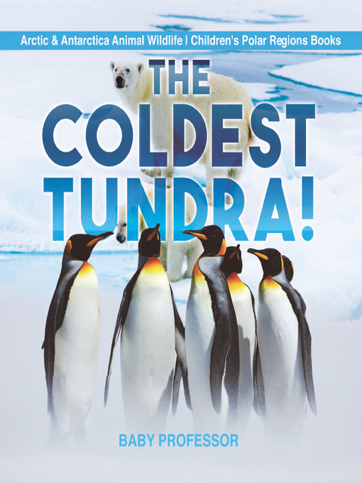 Title details for The Coldest Tundra!--Arctic & Antarctica Animal Wildlife--Children's Polar Regions Books by Baby Professor - Available